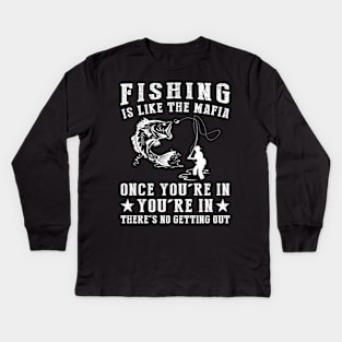 Hooked on Humor - Fishing is Like the Mafia, Once You're In, There's No Getting Guy! Kids Long Sleeve T-Shirt